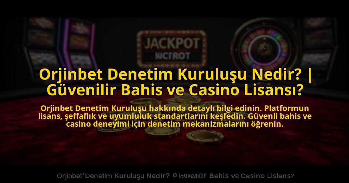 Orjinbet-Denetim-Kurulusu-Nedir-Guvenilir-Bahis-ve-Casino-Lisansi-overlay-1773541480.jpg
